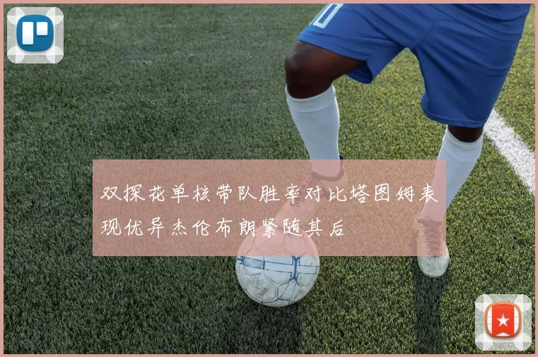 双探花单核带队胜率对比塔图姆表现优异杰伦布朗紧随其后