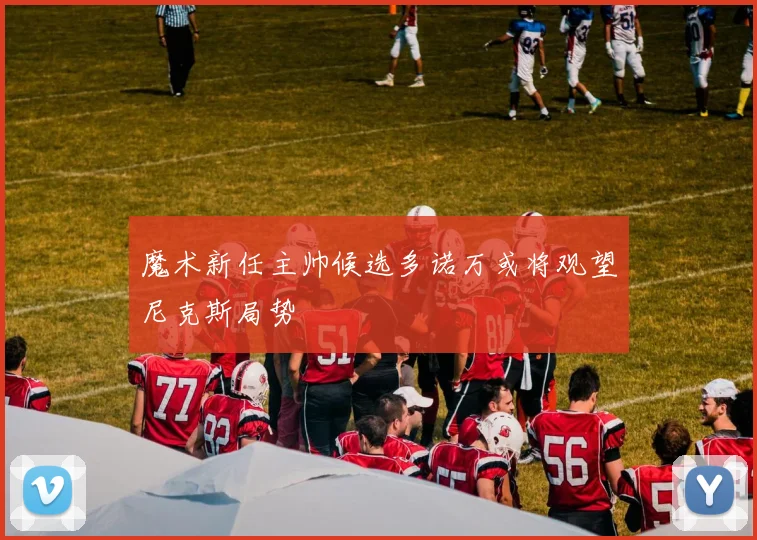 魔术新任主帅候选多诺万或将观望尼克斯局势